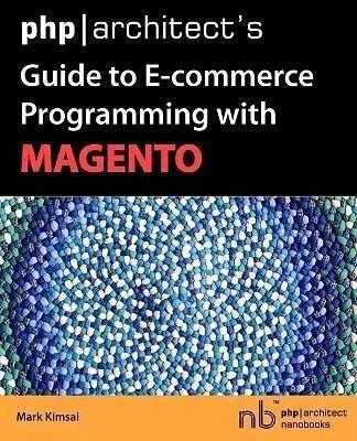 PHP/Architect's Guide to E-Commerce Programming with Magento (English, Mark Kimsal)