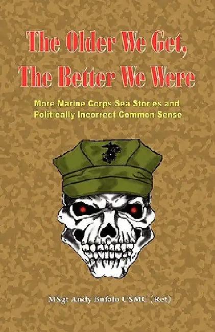 THE OLDER WE GET, THE BETTER WE WERE - MORE Marine Corps Sea Stories and Politically Incorrect Commo (English, Andrew Anthony Bufalo)