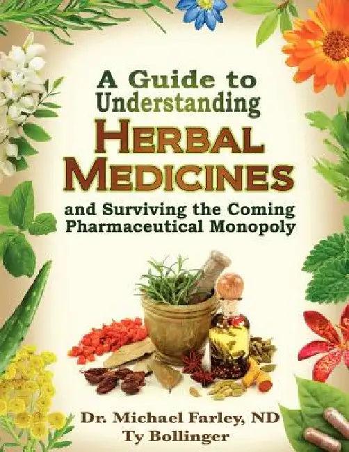 A Guide to Understanding Herbal Medicines and Surviving the Coming Pharmaceutical Monopoly (English, Michael Farley | Ty Bollinger)