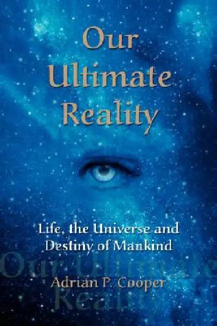 Our Ultimate Reality, Life, the Universe and Destiny of Mankind (English, Adrian P. Cooper)