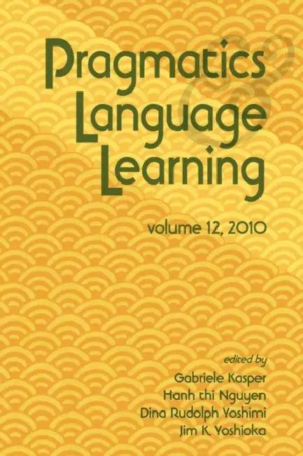 Pragmatics and Language Learning Volume 12 (English, Gabriele Kasper | Hanh Thi Nguyen | Dina Rudolph Yoshimi)