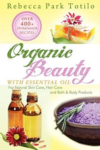 Organic Beauty with Essential Oil (English, Rebecca Park Totilo)