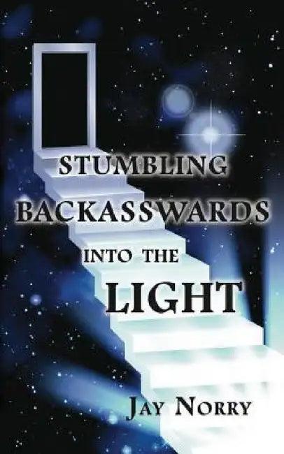 Stumbling Backasswards Into the Light (English, Jay Norry)
