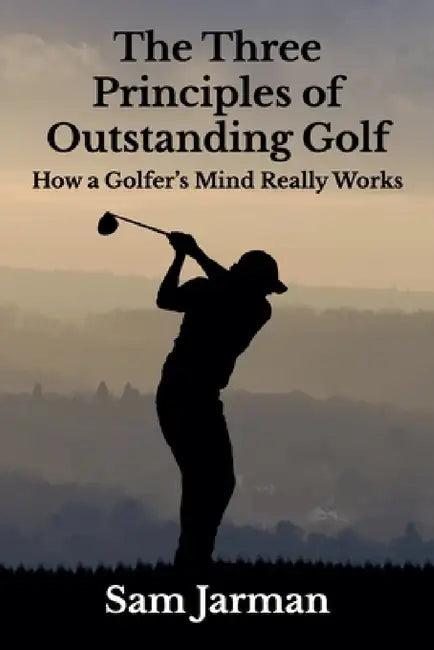 The Three Principles of Outstanding Golf (English, Sam Jarman)