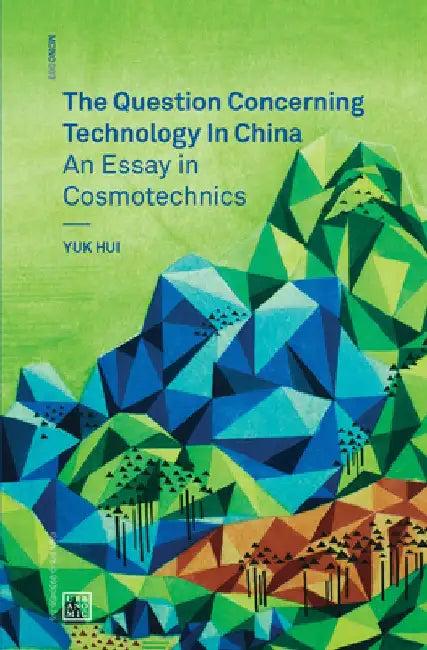 The Question Concerning Technology in China (English, Yuk Hui)