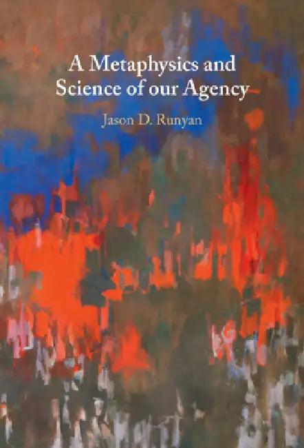 A Metaphysics and Science of our Agency (English, Jason D. Runyan)