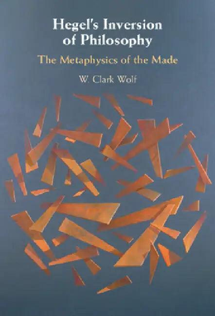 Hegel's Inversion of Philosophy (English, W. Clark Wolf)