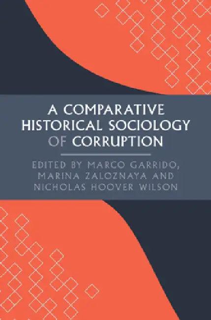 A Comparative Historical Sociology of Corruption (English, Marco Garrido | Marina Zaloznaya | Nicholas Hoover Wilson)