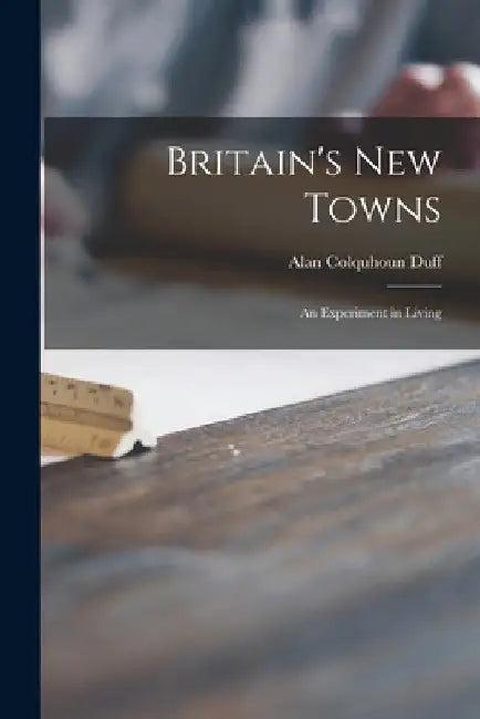 Britain's New Towns (English, Alan Colquhoun 1896- Duff)
