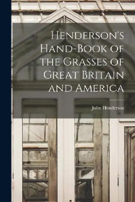 Henderson's Hand-Book of the Grasses of Great Britain and America (English, John Henderson)