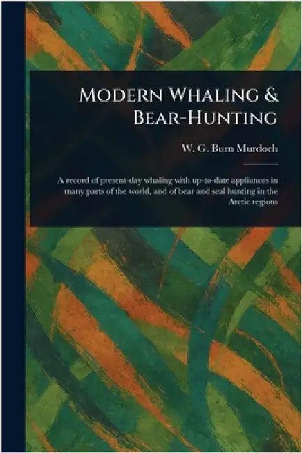Modern Whaling & Bear-Hunting (English, W. G. (William Gordon) Burn Murdoch)