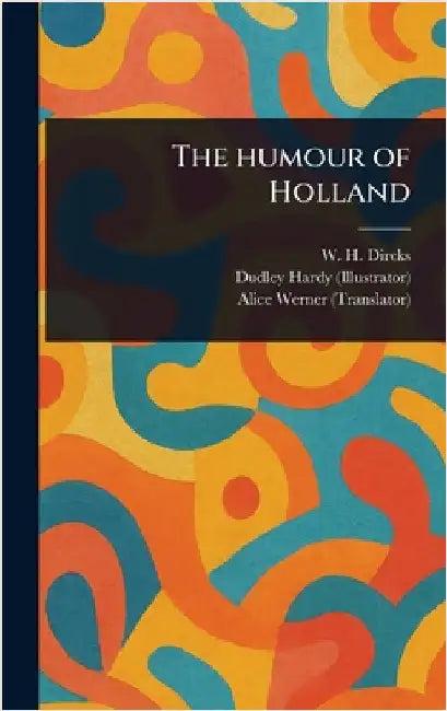 The Humour of Holland (English, W. H. (Will H. ). Dircks | Dudley Hardy | Alice Werner)