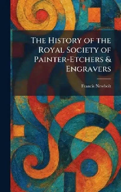 The History of the Royal Society of Painter-Etchers & Engravers (English, Francis Newbolt)