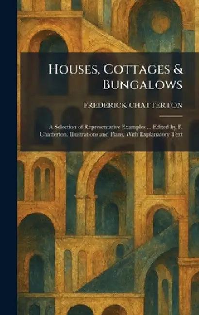 Houses, Cottages & Bungalows (English, Frederick Chatterton)