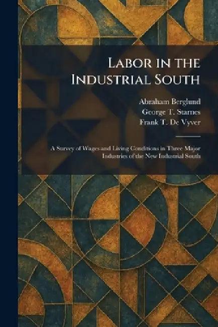 Labor in the Industrial South (English, Abraham Berglund | George T. Starnes | Frank T. de Vyver)