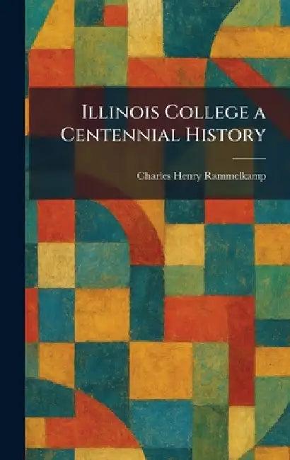 Illinois College a Centennial History (English, Charles Henry Rammelkamp)