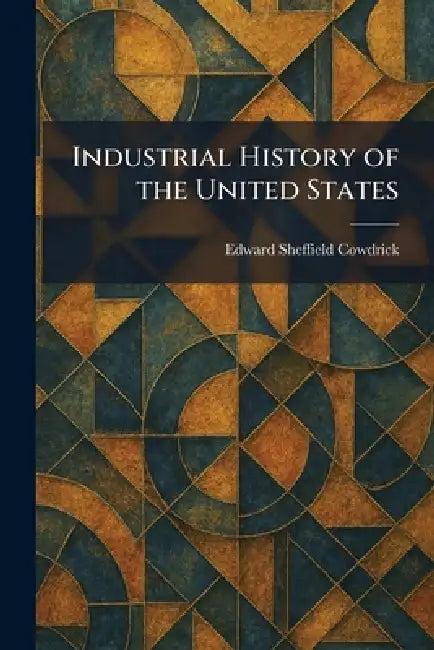 Industrial History of the United States (English, Edward Sheffield Cowdrick)