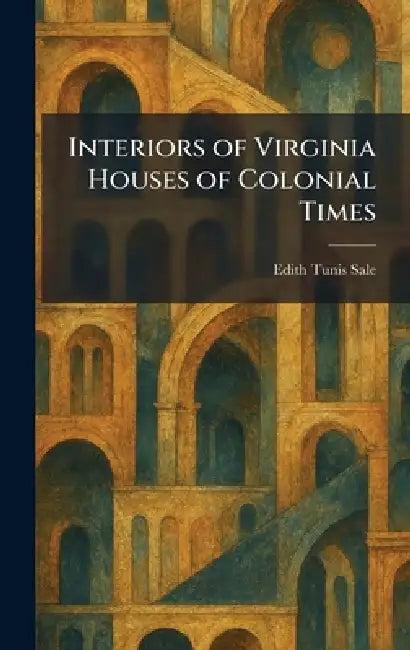 Interiors of Virginia Houses of Colonial Times (English, Edith Tunis Sale)