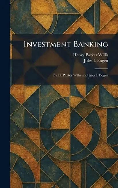 Investment Banking (English, Henry Parker Willis | Jules I. Bogen)