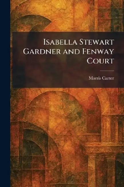 Isabella Stewart Gardner and Fenway Court (English, Morris Carter)