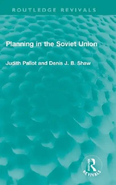 Planning in the Soviet Union (English, Judith Pallot | Denis J. B. Shaw)