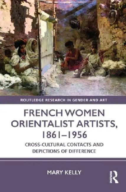 French Women Orientalist Artists, 1861-1956 (English, Mary Kelly)