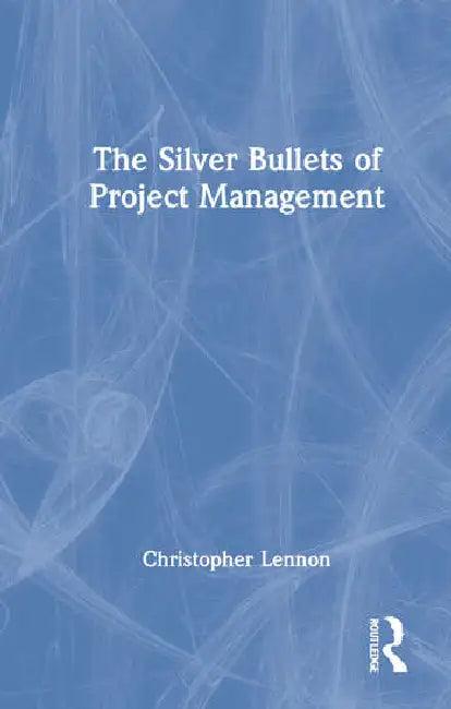 The Silver Bullets of Project Management (English, Lennon Christopher)