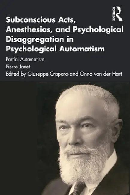 Subconscious Acts, Anesthesias and Psychological Disaggregation in Psychological Automatism (English, Pierre Janet)