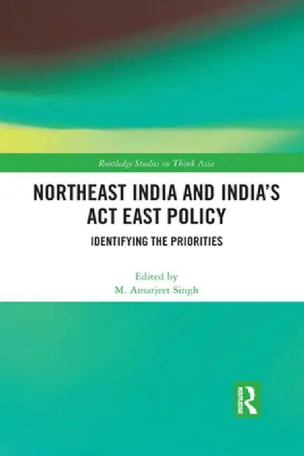 Northeast India and India's ACT East Policy (English, M. Amarjeet Singh)