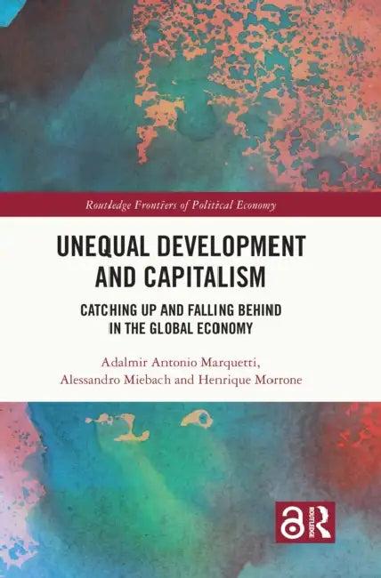 Unequal Development and Capitalism (English, Adalmir Antonio Marquetti | Alessandro Miebach | Henrique Morrone)