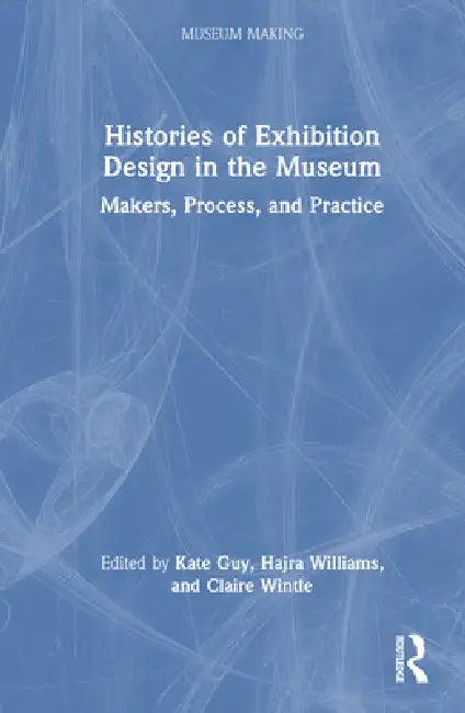 Histories of Exhibition Design in the Museum (English, Kate Guy | Hajra Williams | Claire Wintle)