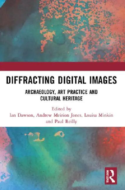 Diffracting Digital Images (English, Ian Dawson | Andrew Meirion Jones | Louisa Minkin)