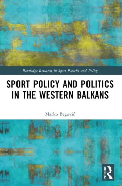 Sports Policy and Politics in the Western Balkans (English, Marko Begovic)