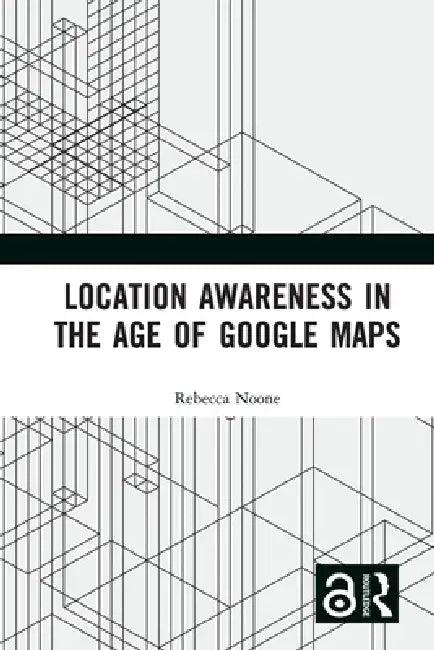 Location Awareness in the Age of Google Maps (English, Rebecca Noone)