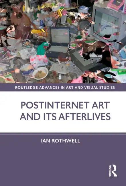 Postinternet Art and Its Afterlives (English, Ian Rothwell)