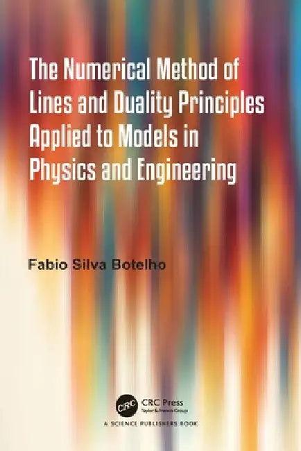 The Numerical Method of Lines and Duality Principles Applied to Models in Physics and Engineering (English, Fabio Silva Botelho)