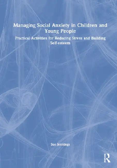 Managing Social Anxiety in Children and Young People (English, Sue Jennings)
