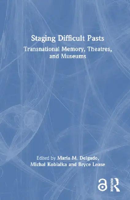 Staging Difficult Pasts (English, Maria M. Delgado | Michal Kobialka | Bryce Lease)