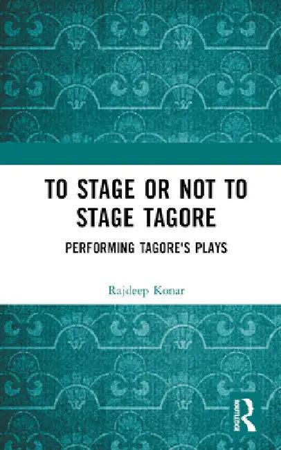 To Stage or Not to Stage Tagore (English, Konar Rajdeep)