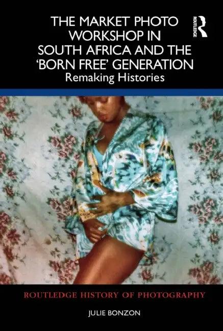The Market Photo Workshop in South Africa and the 'Born Free' Generation (English, Julie Bonzon)