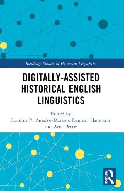 Digitally-assisted Historical English Linguistics (English, Carolina P. Amador-Moreno | Dagmar Haumann | Arne Peters)