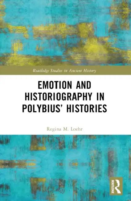Emotion and Historiography in Polybius' Histories (English, Regina M. Loehr)