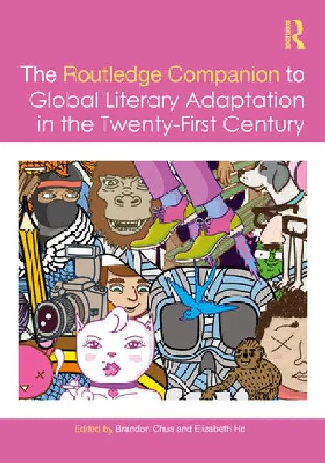 The Routledge Companion to Global Literary Adaptation in the Twenty-First Century (English, Brandon Chua | Elizabeth Ho)