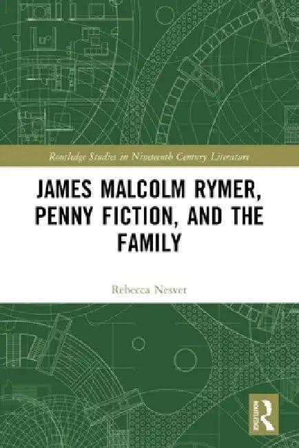 James Malcolm Rymer, Penny Fiction, and the Family (English, Rebecca Nesvet)