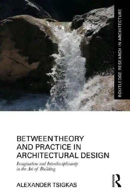Between Theory and Practice in Architectural Design (English, Alexander Tsigkas)
