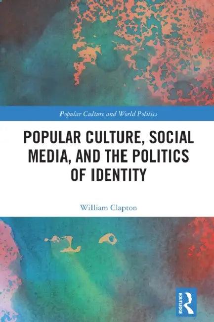 Popular Culture, Social Media, and the Politics of Identity (English, William Clapton)