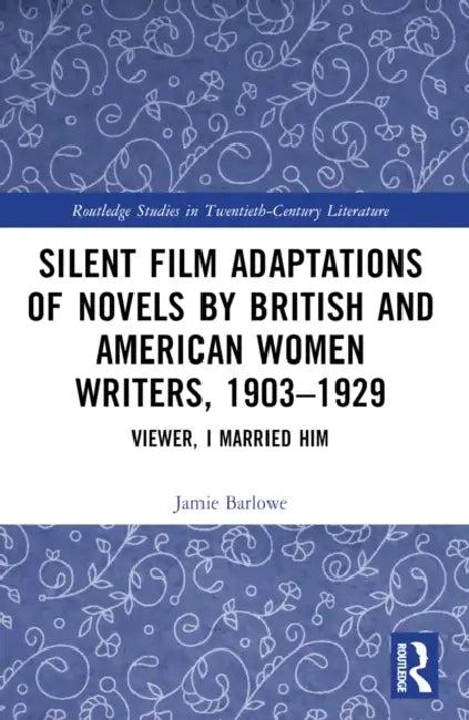 Silent Film Adaptations of Novels by British and American Women Writers, 1903-1929 (English, Jamie Barlowe)