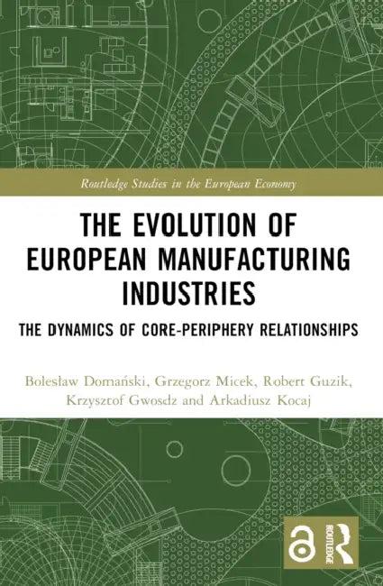 The Evolution of European Manufacturing Industries (English, Boleslaw Domański | Grzegorz Micek | Robert Guzik)
