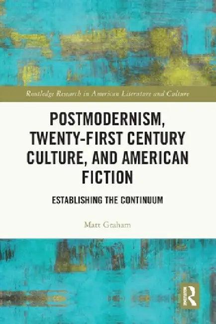 Postmodernism, Twenty-First Century Culture, and American Fiction (English, Matt Graham)