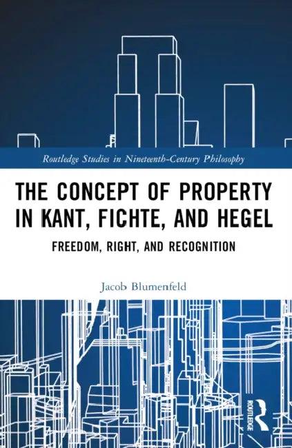 The Concept of Property in Kant, Fichte, and Hegel (English, Jacob Blumenfeld)